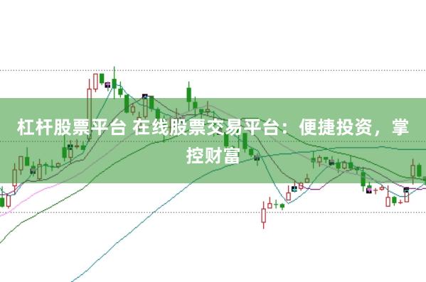 杠杆股票平台 在线股票交易平台：便捷投资，掌控财富