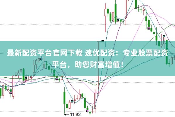 最新配资平台官网下载 速优配资：专业股票配资平台，助您财富增值！