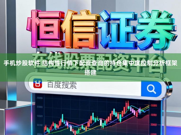 手机炒股软件 结构性行情下配资查询的持仓集中度控制分析框架搭建