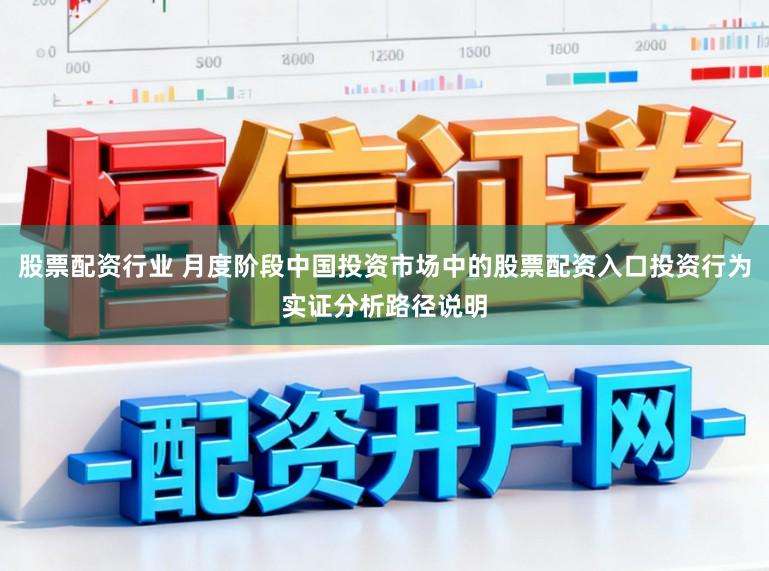 股票配资行业 月度阶段中国投资市场中的股票配资入口投资行为实证分析路径说明