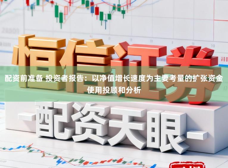 配资前准备 投资者报告：以净值增长速度为主要考量的扩张资金使用投顾和分析