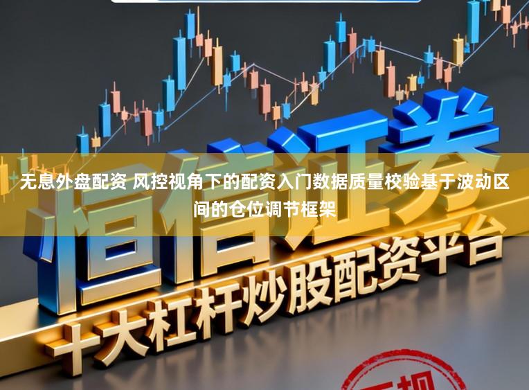 无息外盘配资 风控视角下的配资入门数据质量校验基于波动区间的仓位调节框架