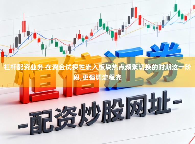 杠杆配资业务 在资金试探性流入板块热点频繁切换的时期这一阶段,更强调流程完