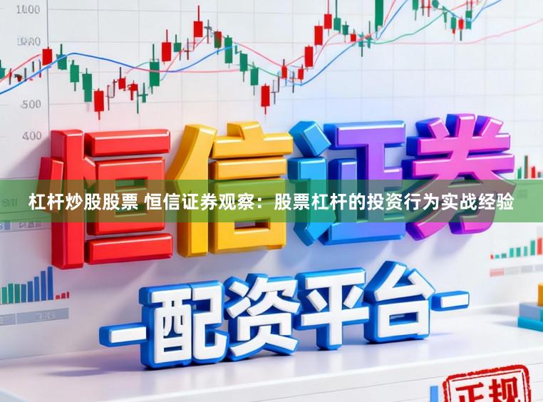 杠杆炒股股票 恒信证券观察：股票杠杆的投资行为实战经验