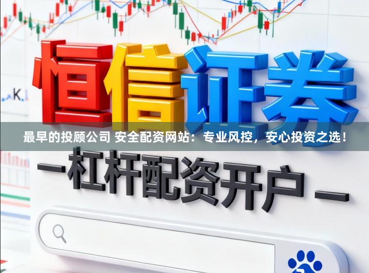 最早的投顾公司 安全配资网站：专业风控，安心投资之选！