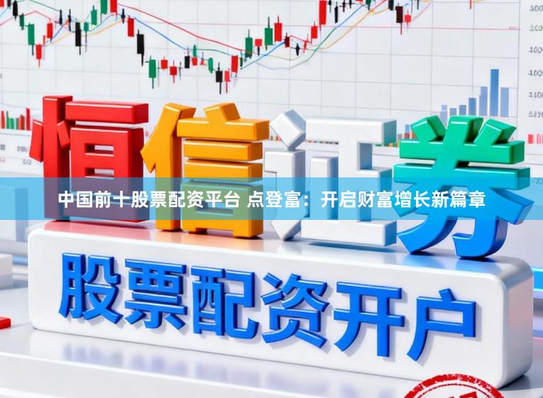 中国前十股票配资平台 点登富：开启财富增长新篇章