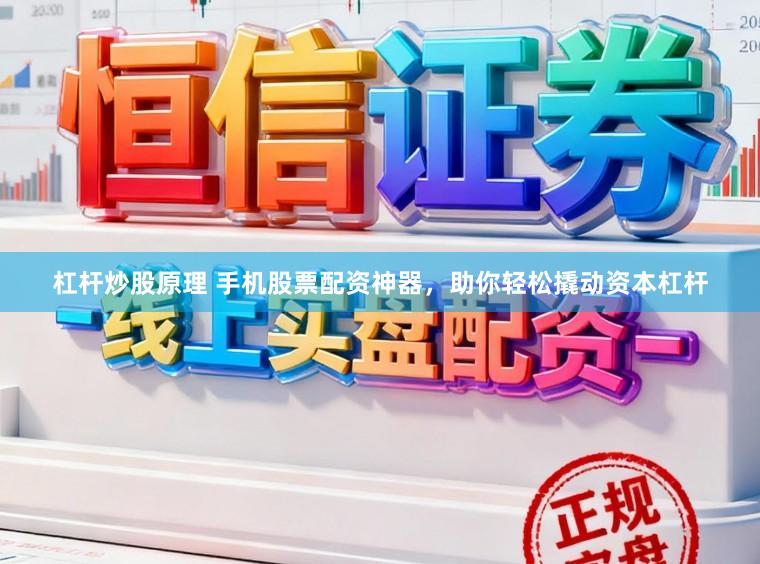 杠杆炒股原理 手机股票配资神器，助你轻松撬动资本杠杆