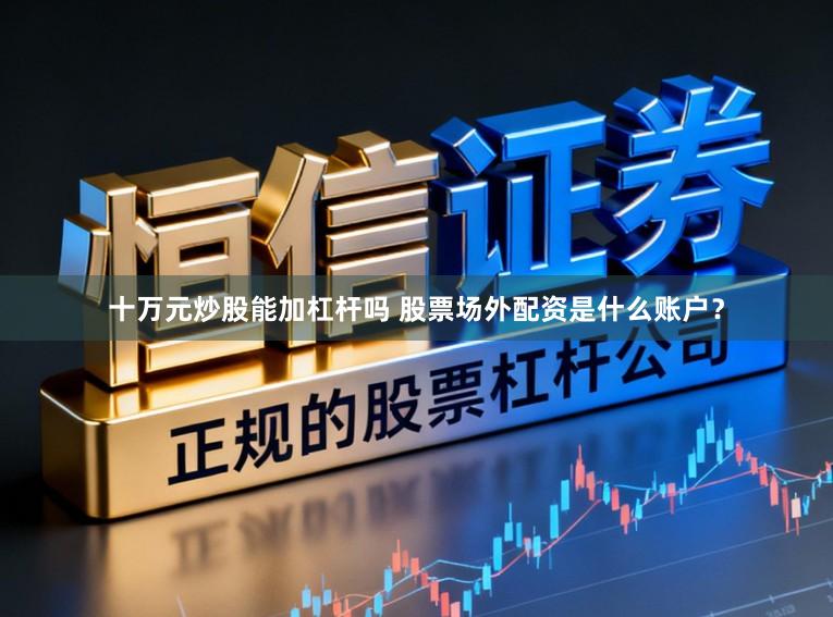 十万元炒股能加杠杆吗 股票场外配资是什么账户？
