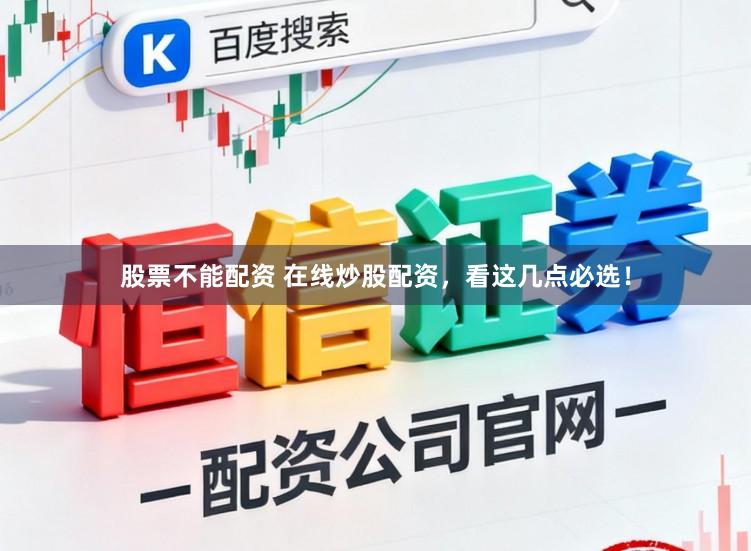 股票不能配资 在线炒股配资，看这几点必选！
